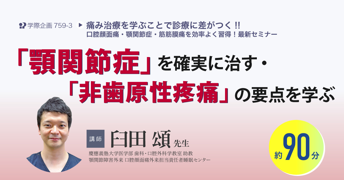 No.759-3　「顎関節症」を確実に治す・「非歯原性疼痛」の要点を学ぶ