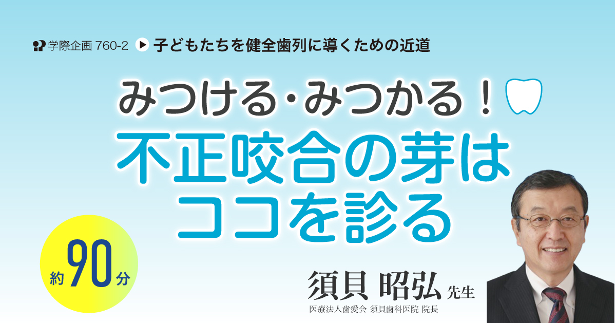 No.760-2　みつける・みつかる！ 不正咬合の芽はココを診る